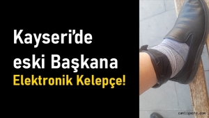 Kayseri'de eski başkan Özışık'a elektronik kelepçe!